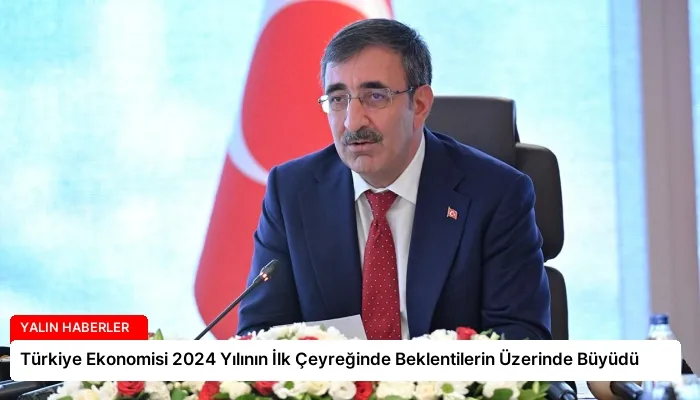 Türkiye Ekonomisi 2024 Yılının İlk Çeyreğinde Beklentilerin Üzerinde Büyüdü