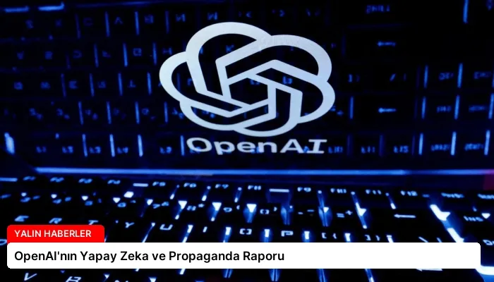 OpenAI’nın Yapay Zeka ve Propaganda Raporu
