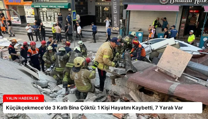 Küçükçekmece’de 3 Katlı Bina Çöktü: 1 Kişi Hayatını Kaybetti, 7 Yaralı Var