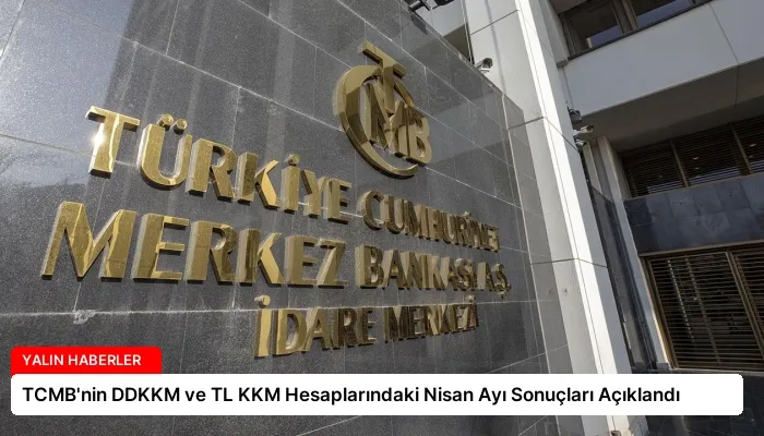 TCMB’nin DDKKM ve TL KKM Hesaplarındaki Nisan Ayı Sonuçları Açıklandı