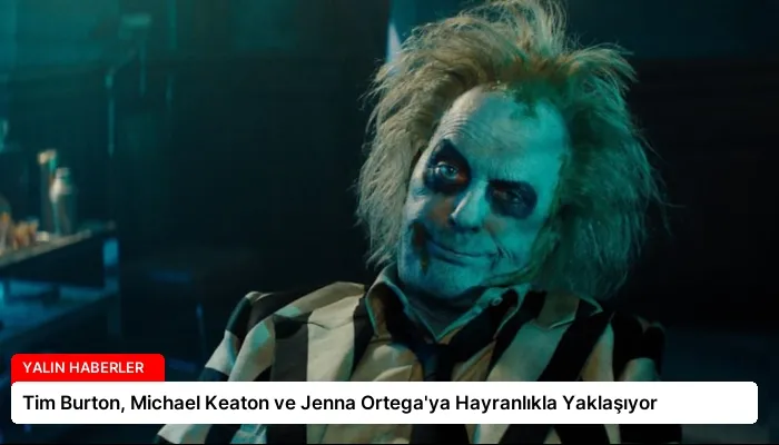 Tim Burton, Michael Keaton ve Jenna Ortega’ya Hayranlıkla Yaklaşıyor