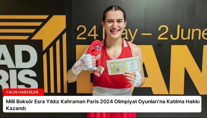 Milli Boksör Esra Yıldız Kahraman Paris 2024 Olimpiyat Oyunları’na Katılma Hakkı Kazandı