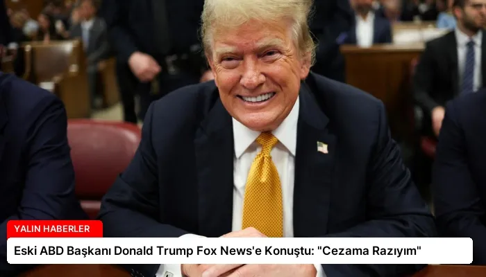 Eski ABD Başkanı Donald Trump Fox News’e Konuştu: “Cezama Razıyım”