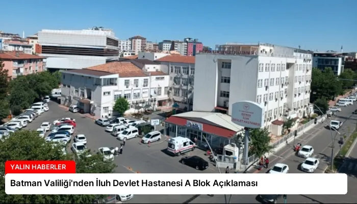 Batman Valiliği’nden İluh Devlet Hastanesi A Blok Açıklaması