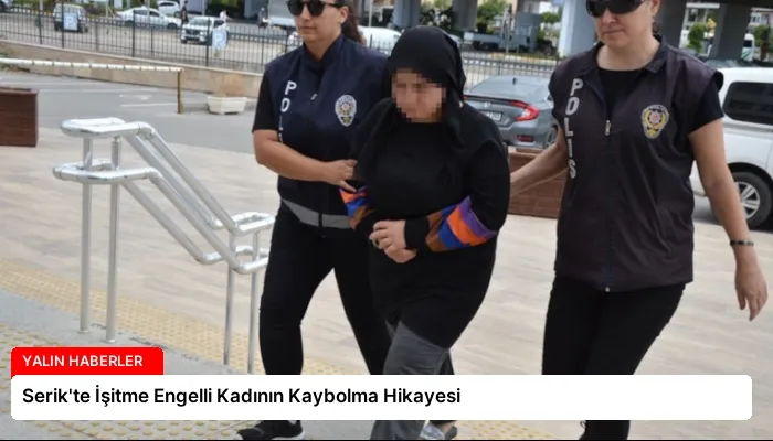 Serik’te İşitme Engelli Kadının Kaybolma Hikayesi