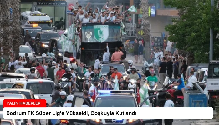 Bodrum FK Süper Lig’e Yükseldi, Coşkuyla Kutlandı