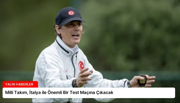 Milli Takım, İtalya ile Önemli Bir Test Maçına Çıkacak