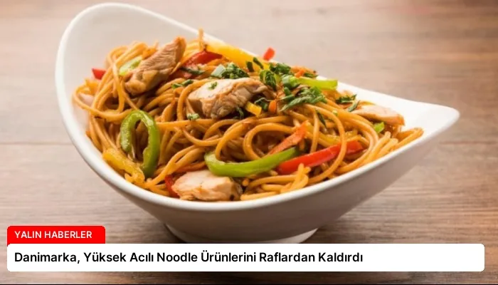 Danimarka, Yüksek Acılı Noodle Ürünlerini Raflardan Kaldırdı