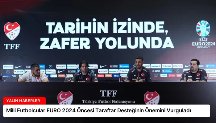 Milli Futbolcular EURO 2024 Öncesi Taraftar Desteğinin Önemini Vurguladı