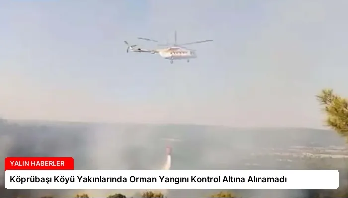 Köprübaşı Köyü Yakınlarında Orman Yangını Kontrol Altına Alınamadı