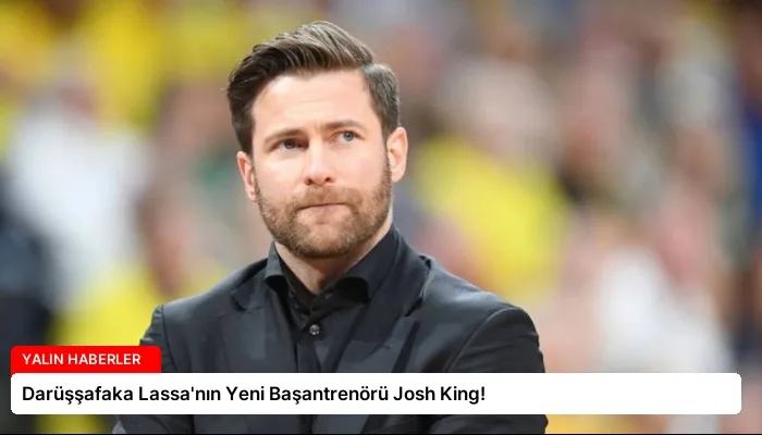 Darüşşafaka Lassa’nın Yeni Başantrenörü Josh King!