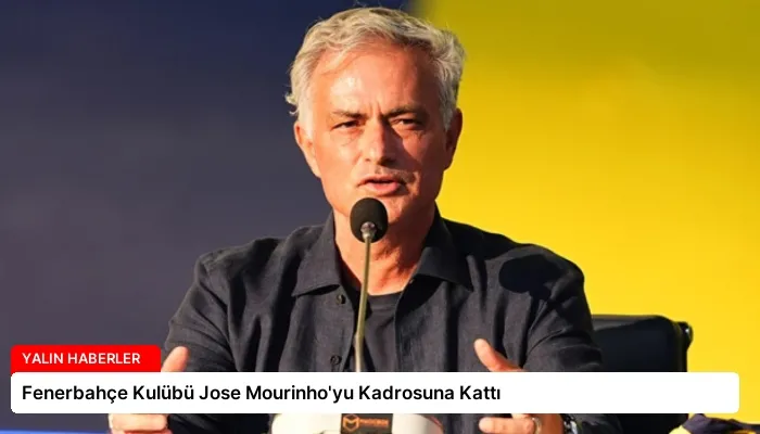 Fenerbahçe Kulübü Jose Mourinho’yu Kadrosuna Kattı