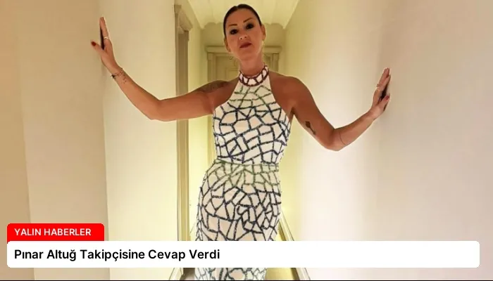 Pınar Altuğ Takipçisine Cevap Verdi