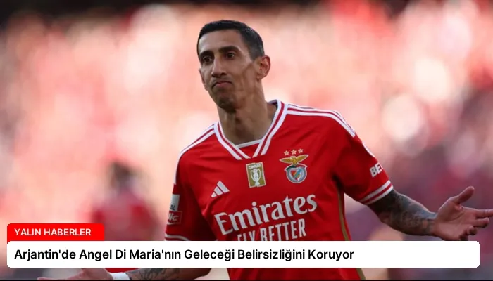 Arjantin’de Angel Di Maria’nın Geleceği Belirsizliğini Koruyor