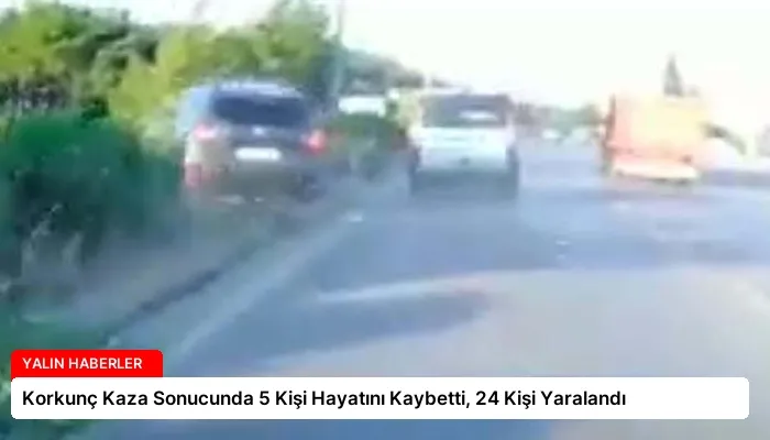 Korkunç Kaza Sonucunda 5 Kişi Hayatını Kaybetti, 24 Kişi Yaralandı