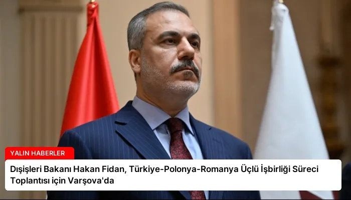 Dışişleri Bakanı Hakan Fidan, Türkiye-Polonya-Romanya Üçlü İşbirliği Süreci Toplantısı için Varşova’da