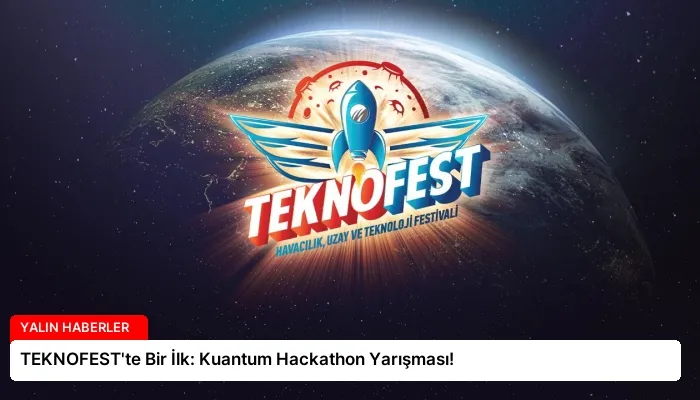 TEKNOFEST’te Bir İlk: Kuantum Hackathon Yarışması!