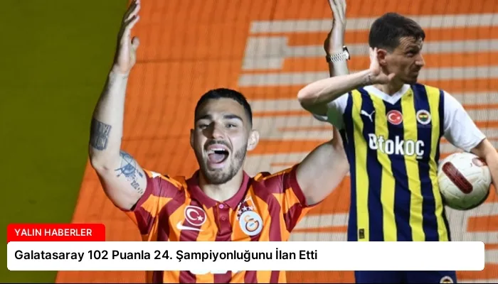 Galatasaray 102 Puanla 24. Şampiyonluğunu İlan Etti