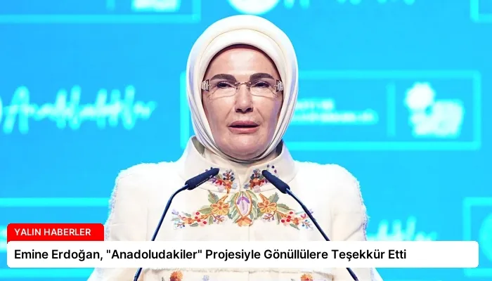 Emine Erdoğan, “Anadoludakiler” Projesiyle Gönüllülere Teşekkür Etti