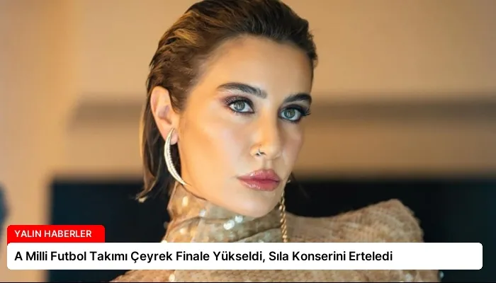 A Milli Futbol Takımı Çeyrek Finale Yükseldi, Sıla Konserini Erteledi