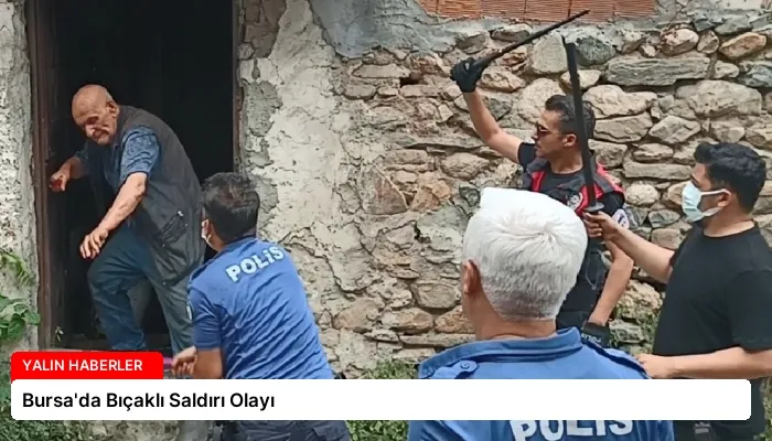 Bursa’da Bıçaklı Saldırı Olayı