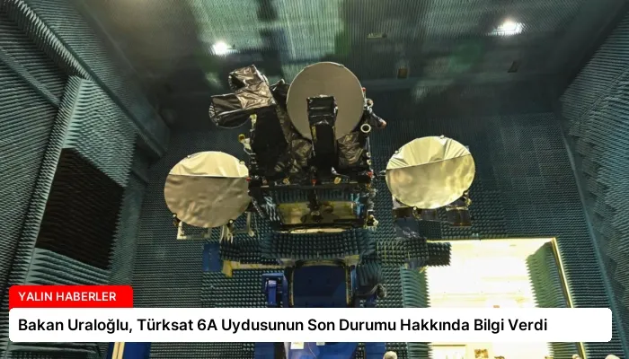 Bakan Uraloğlu, Türksat 6A Uydusunun Son Durumu Hakkında Bilgi Verdi
