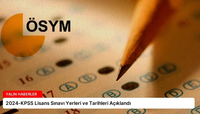 2024-KPSS Lisans Sınavı Yerleri ve Tarihleri Açıklandı