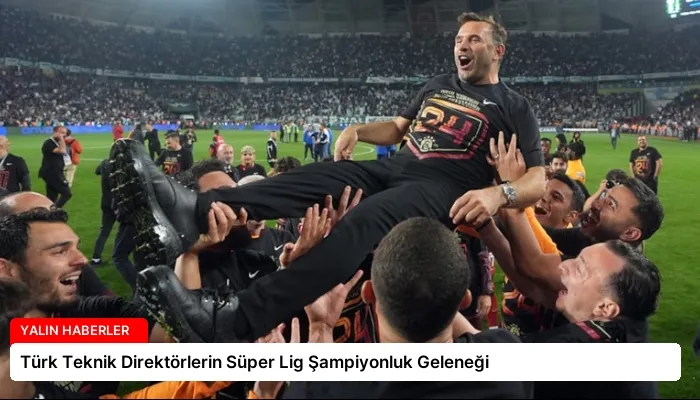 Türk Teknik Direktörlerin Süper Lig Şampiyonluk Geleneği
