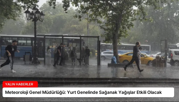 Meteoroloji Genel Müdürlüğü: Yurt Genelinde Sağanak Yağışlar Etkili Olacak