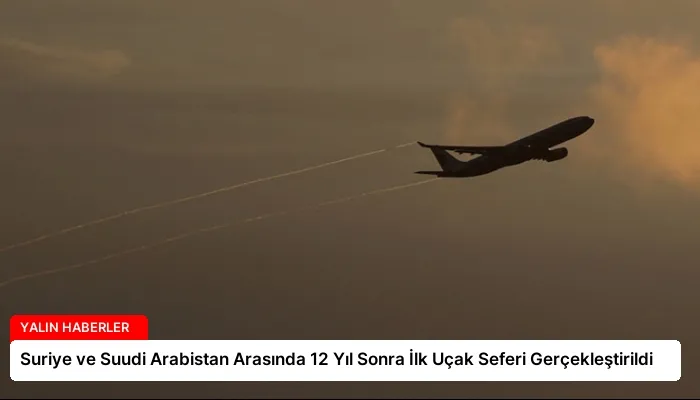 Suriye ve Suudi Arabistan Arasında 12 Yıl Sonra İlk Uçak Seferi Gerçekleştirildi