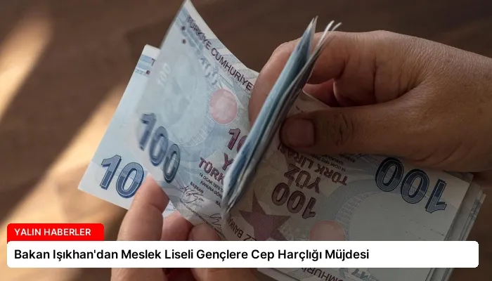 Bakan Işıkhan’dan Meslek Liseli Gençlere Cep Harçlığı Müjdesi