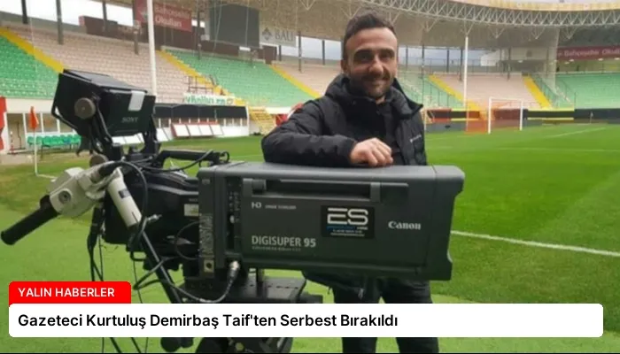 Gazeteci Kurtuluş Demirbaş Taif’ten Serbest Bırakıldı