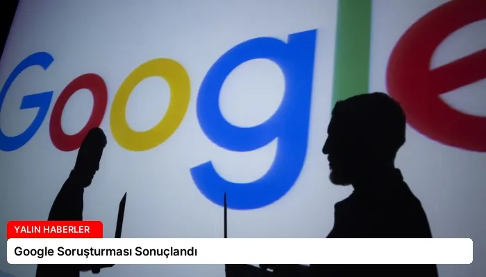 Google Soruşturması Sonuçlandı
