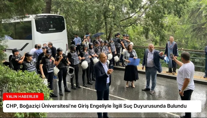 CHP, Boğaziçi Üniversitesi’ne Giriş Engeliyle İlgili Suç Duyurusunda Bulundu