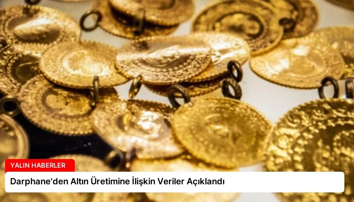 Darphane’den Altın Üretimine İlişkin Veriler Açıklandı