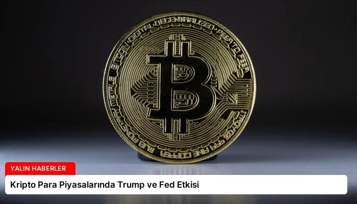 Kripto Para Piyasalarında Trump ve Fed Etkisi