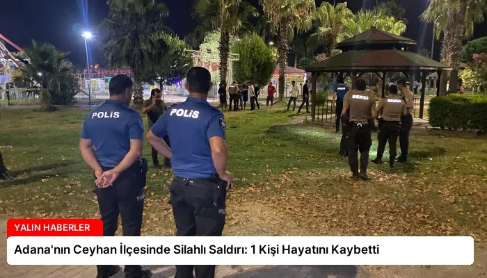 Adana’nın Ceyhan İlçesinde Silahlı Saldırı: 1 Kişi Hayatını Kaybetti