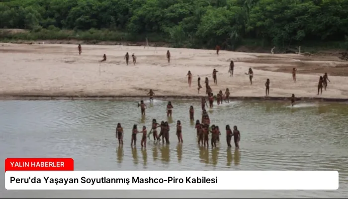 Peru’da Yaşayan Soyutlanmış Mashco-Piro Kabilesi