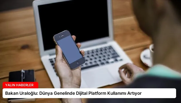Bakan Uraloğlu: Dünya Genelinde Dijital Platform Kullanımı Artıyor