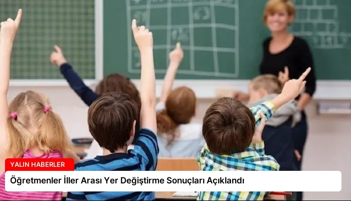 Öğretmenler İller Arası Yer Değiştirme Sonuçları Açıklandı