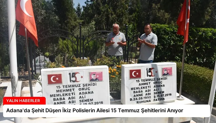 Adana’da Şehit Düşen İkiz Polislerin Ailesi 15 Temmuz Şehitlerini Anıyor