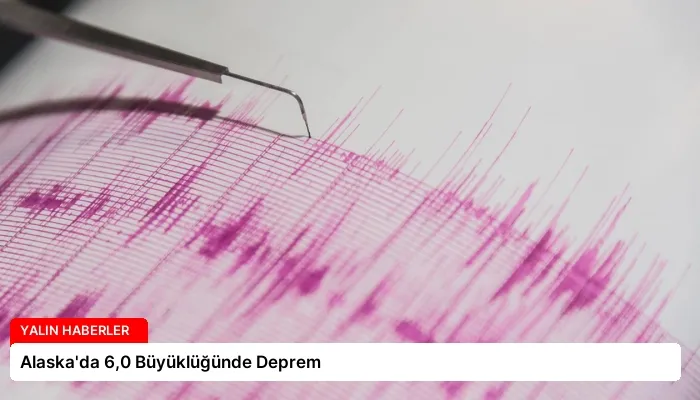 Alaska’da 6,0 Büyüklüğünde Deprem