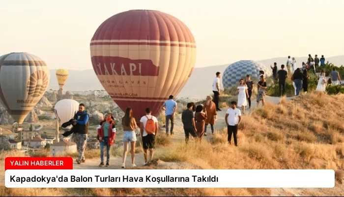 Kapadokya’da Balon Turları Hava Koşullarına Takıldı