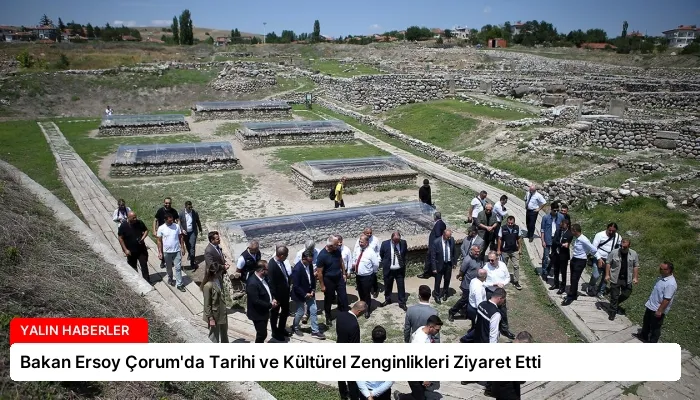 Bakan Ersoy Çorum’da Tarihi ve Kültürel Zenginlikleri Ziyaret Etti
