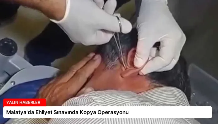 Malatya’da Ehliyet Sınavında Kopya Operasyonu