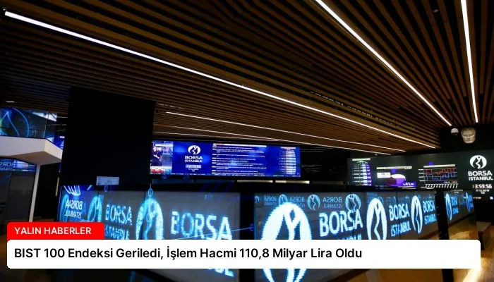 BIST 100 Endeksi Geriledi, İşlem Hacmi 110,8 Milyar Lira Oldu