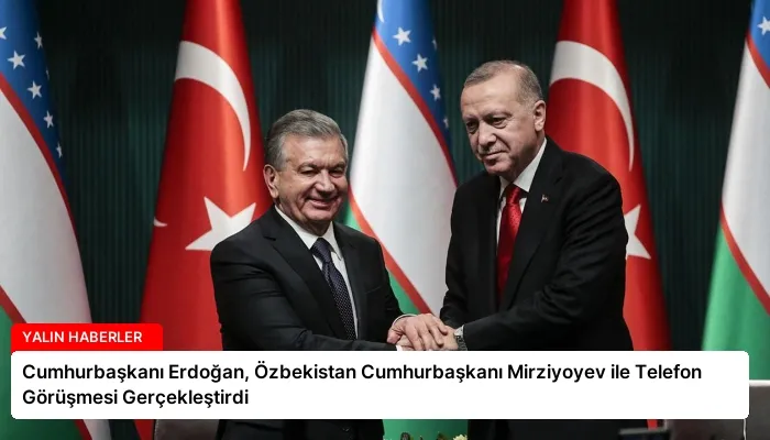 Cumhurbaşkanı Erdoğan, Özbekistan Cumhurbaşkanı Mirziyoyev ile Telefon Görüşmesi Gerçekleştirdi