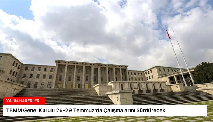 TBMM Genel Kurulu 26-29 Temmuz’da Çalışmalarını Sürdürecek