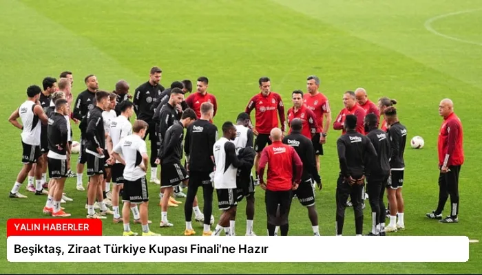 Beşiktaş, Ziraat Türkiye Kupası Finali’ne Hazır
