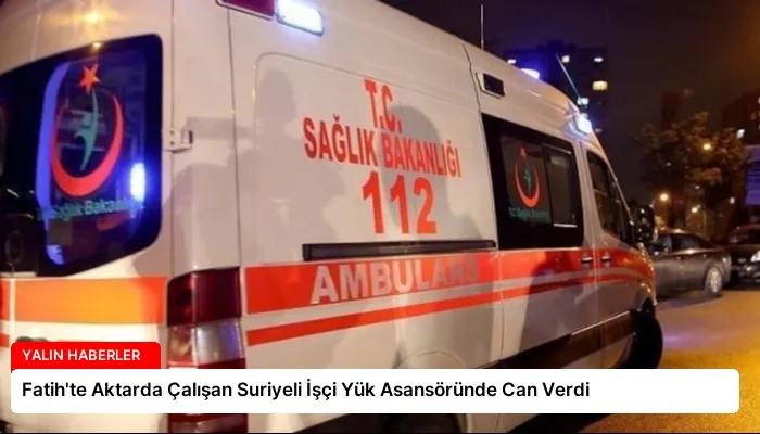 Fatih’te Aktarda Çalışan Suriyeli İşçi Yük Asansöründe Can Verdi